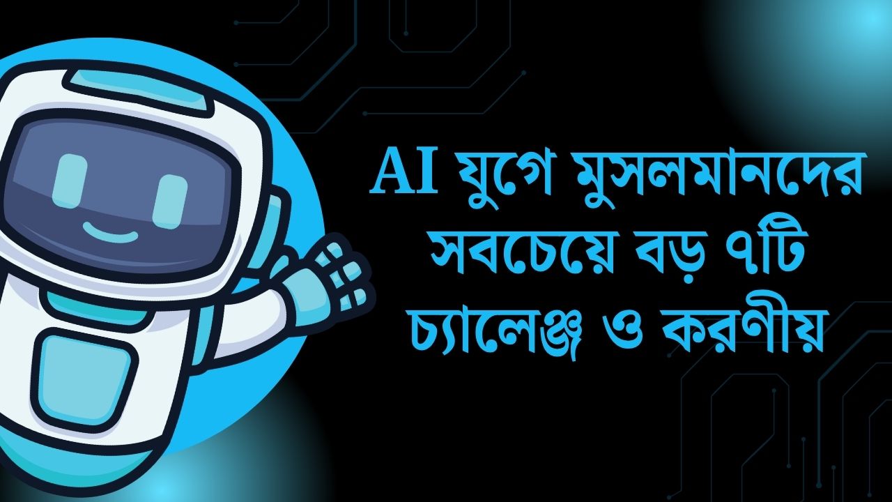 AI যুগে মুসলমানদের সবচেয়ে বড় ৭টি চ্যালেঞ্জ ও করণীয়